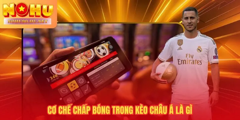 Kèo châu Á san bằng chênh lệch đội bóng qua cơ chế chấp điểm