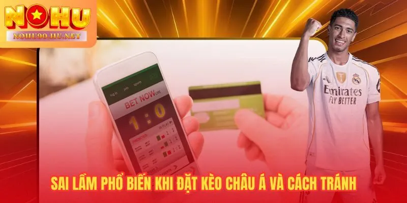 Ba sai lầm tốn tiền nhất khi đặt kèo châu Á cần tránh ngay