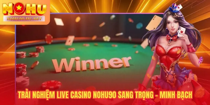 Casino Nohu90 phát sóng trực tiếp dealer người thật chuẩn studio 5 sao